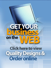 Get your business on the Web -Click here to  view Quality Designs and Order online